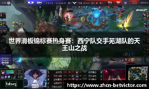 世界滑板锦标赛热身赛：西宁队交手芜湖队的天王山之战