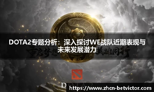 DOTA2专题分析：深入探讨WE战队近期表现与未来发展潜力