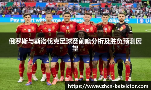 俄罗斯与斯洛伐克足球赛前瞻分析及胜负预测展望